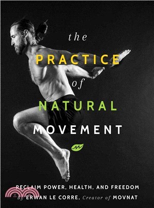 The Practice of Natural Movement :Reclaim Power, Health, and Freedom /