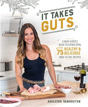 It Takes Guts : A Meat-Eater's Guide to Eating offal with over 75 Healthy and Delicious Nose-to-Tail Recipes