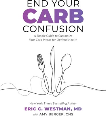 End Your Carb Confusion：A Simple Guide for Losing Weight and Reclaiming Your Health with a Diet You Can Stick to for Life