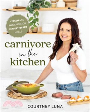 Carnivore in the Kitchen：A Fresh and Fun Approach to Meat-Based Meals