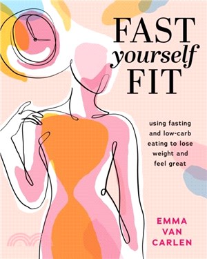 Fast Yourself Fit：Using Fasting and Low-Carb Eating To Lose Weight And Feel Gr