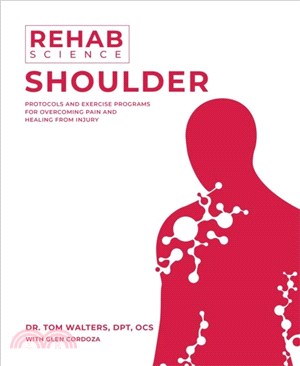 Rehab Science: Shoulder：Protocols and Exercise Programs for Overcoming Pain and Healing from Injury