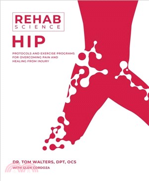 Rehab Science: Hip：Protocols and Exercise Programs for Overcoming Pain and Healing from Injury