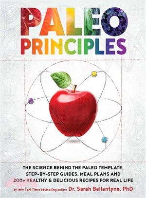 Paleo Principles ─ The Science Behind the Paleo Template, Step-by-tep Guides, Meal Plans, and 200+ Healthy & Delicious Recipes for Real Life