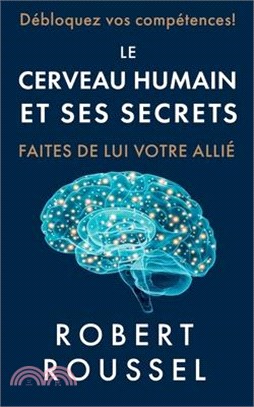 Le cerveau humain et ses secrets: Faites de lui votre allié