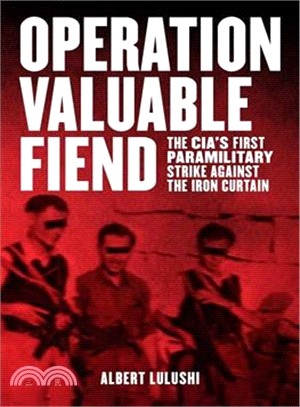 Operation Valuable Fiend ─ The CIA's First Paramilitary Strike Against the Iron Curtain