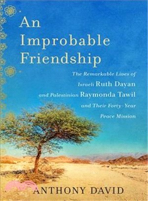 An Improbable Friendship ─ The Remarkable Lives of Israeli Ruth Dayan and Palestinian Raymonda Tawil and Their Forty-year Peace Mission