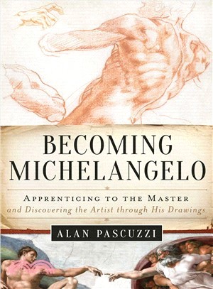 Becoming Michelangelo ― Apprenticing to the Master, and Discovering the Artist Through His Drawings