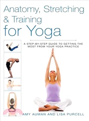 Anatomy, Stretching & Training for Yoga ― A Step-by-Step Guide to Getting the Most from Your Yoga Practice