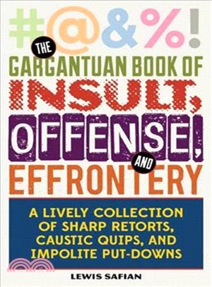 The Gargantuan Book of Insult, Offense, and Effrontery ― A Lively Collection of Sharp Retorts and Ripostes, Caustic Quips, and Impolite Put-downs