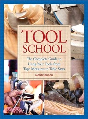 Tool School ─ The Complete Guide to Using Your Tools from Tape Measures to Table Saws
