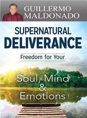 Supernatural Deliverance ― Freedom for Your Soul Mind and Emotions