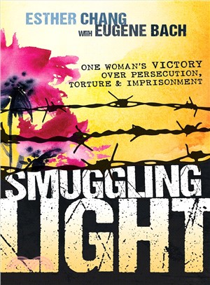 Smuggling Light ― One Woman??Victory over Persecution, Torture, and Imprisonment