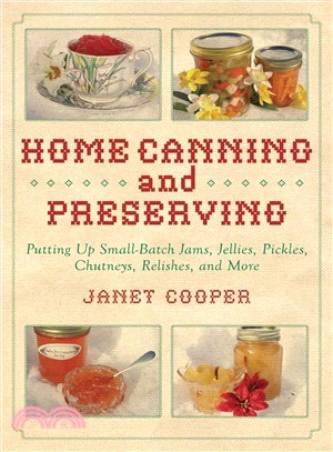 Home Canning and Preserving ― Putting Up Small-batch Jams, Jellies, Pickles, Chutneys, Relishes, and More
