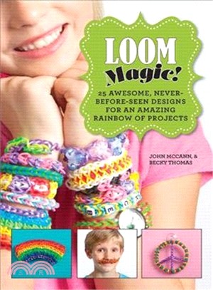 Loom Magic! ─ 25 Awesome, Never-Before-Seen Designs for an Amazing Rainbow of Projects