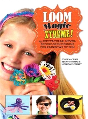 Loom Magic Xtreme! ─ 25 Spectacular, Never-Before-Seen Designs for Rainbows of Fun