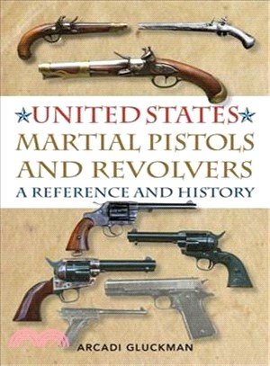 United States Martial Pistols and Revolvers ─ A Reference and History