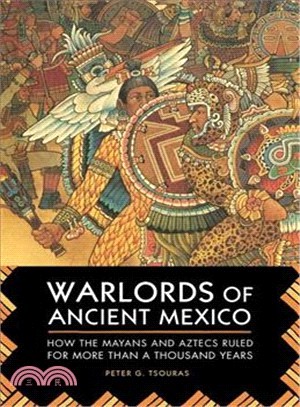 Warlords of Ancient Mexico ─ How the Mayans and Aztecs Ruled for More Than a Thousand Years