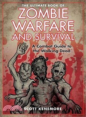 The Ultimate Book of Zombie Warfare and Survival ― A Combat Guide to the Walking Dead