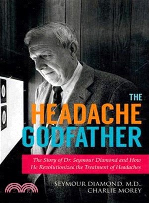 The Headache Godfather ― The Story of Dr. Seymour Diamond and How He Revolutionized the Treatment of Headaches
