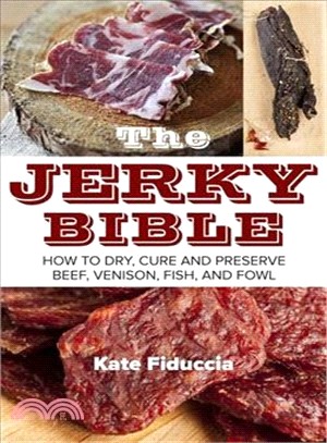 The Jerky Bible ― How to Dry, Cure, and Preserve Beef, Venison, Fish, and Fowl