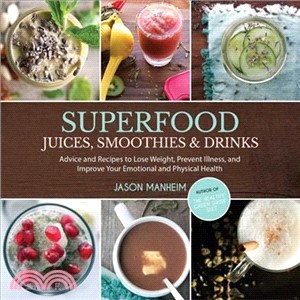 Superfood Juices, Smoothies & Drinks ─ Advice and Recipes to Lose Weight, Prevent Illness, and Improve Your Emotional and Physical Health