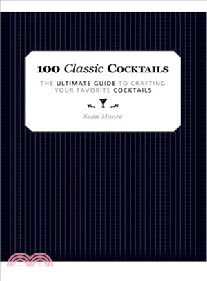 100 Classic Cocktails ― The Ultimate Guide to Crafting Your Favorite Cocktails