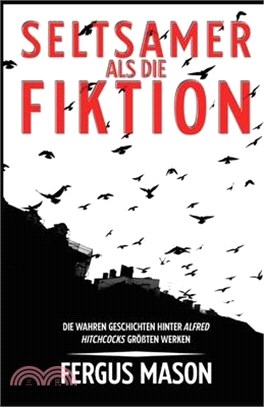 Seltsamer Als Die Fiktion: Die Wahren Geschichten Hinter Alfred Hitchcocks Großartigsten Werken