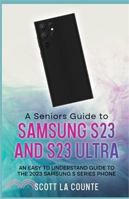 A Senior's Guide to the S23 and S23 Ultra: An Easy to Understand Guide to the 2023 Samsung S Series Phone