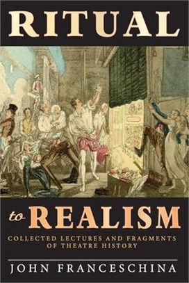 Ritual to Realism: Collected Lectures and Fragments of Theatre History