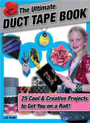 The Ultimate Duct Tape Book ─ 25 Cool & Creative Projects to Get You on a Roll!