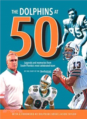 The Dolphins at 50 ─ Legends and Memories from South Florida's Most Celebrated Team