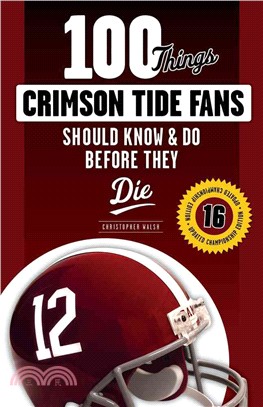 100 Things Crimson Tide Fans Should Know & Do Before They Die ─ Championship Edition