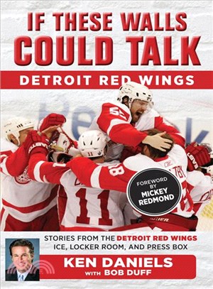 If These Walls Could Talk: Detroit Red Wings ─ Stories from the Detroit Red Wings Ice, Locker Room, and Press Box