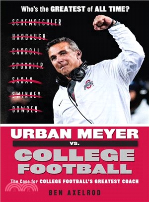 Urban Meyer Vs. College Football ― The Case for College Football's Greatest Coach