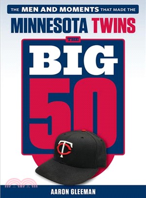 Minnesota Twins ― The Men and Moments That Made the Minnesota Twins