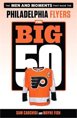 Philadelphia Flyers ― The Men and Moments That Made the Philadelphia Flyers