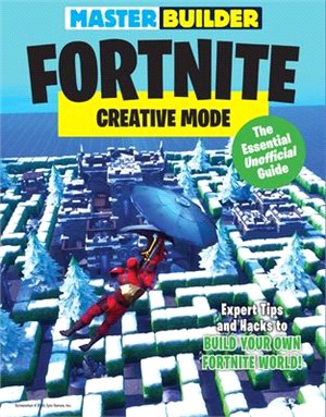 Master Builder Fortnite - Creative Mode ― The Essential Unofficial Guide
