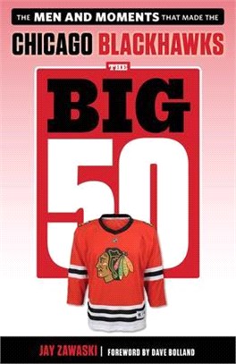 Chicago Blackhawks ― The Men and Moments That Made the Chicago Blackhawks