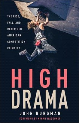 High Drama ― The Rise, Fall, and Rebirth of Competition Climbing and an American Obsession