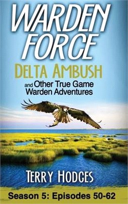 Warden Force: Delta Ambush and Other True Game Warden Adventures: Episodes 50-62