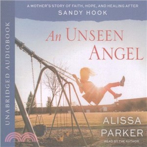 An Unseen Angel ─ A Mother's Story of Faith, Hope, and Healing After Sandy Hook