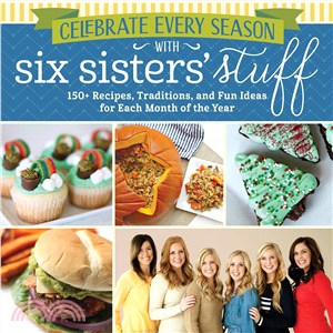 Celebrate Every Season With Six Sisters' Stuff ─ 150+ Recipes, Traditions, and Fun Ideas for Each Month of the Year