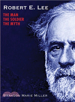 Robert E. Lee ― The Man, the Soldier, the Myth