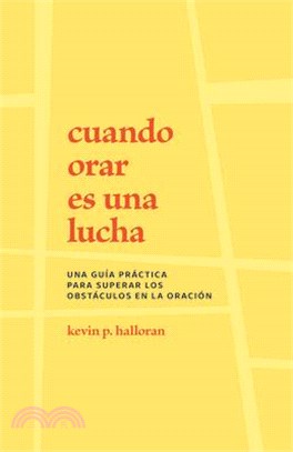 Cuando Orar Es Una Lucha: Una Guía Práctica Para Superar Los Obstáculos En La Oración