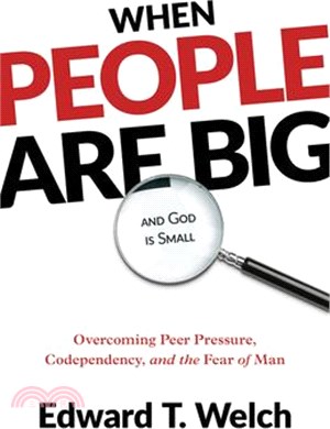 When People Are Big and God Is Small: Overcoming Peer Pressure, Codependency, and the Fear of Man