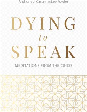 Dying to Speak: Meditations from the Cross