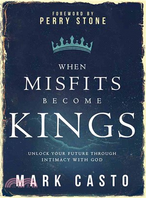 When Misfits Become Kings ― Discover the Power of Intimacy With God
