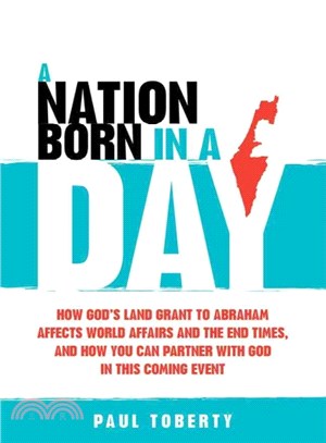 A Nation Born in a Day ― How God's Land Grant to Abraham Affects World Affairs and the End Times, and How You Can Partner With God in This Coming Event