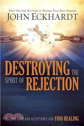 Destroying the Spirit of Rejection ― Receive Love and Acceptance and Fnd Healing